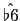 $ \hat{\flat6}$